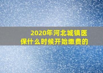 2020年河北城镇医保什么时候开始缴费的