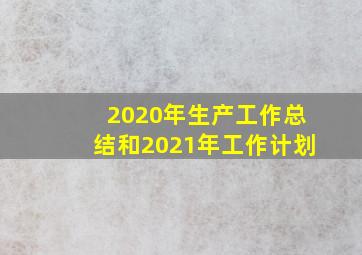 2020年生产工作总结和2021年工作计划