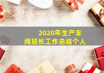 2020年生产车间班长工作总结个人