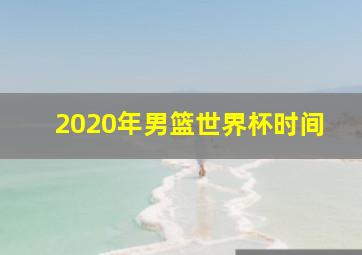 2020年男篮世界杯时间