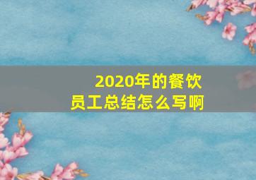 2020年的餐饮员工总结怎么写啊