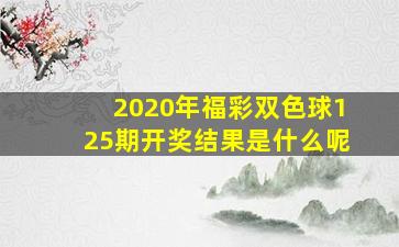 2020年福彩双色球125期开奖结果是什么呢