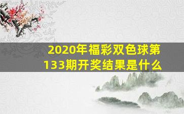 2020年福彩双色球第133期开奖结果是什么