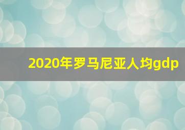 2020年罗马尼亚人均gdp