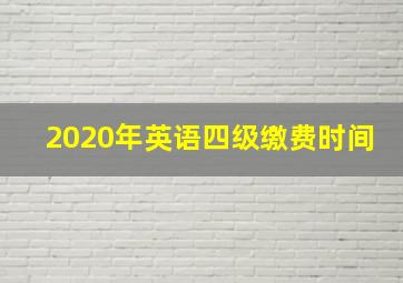 2020年英语四级缴费时间