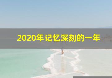 2020年记忆深刻的一年