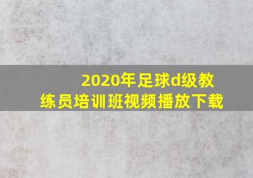 2020年足球d级教练员培训班视频播放下载