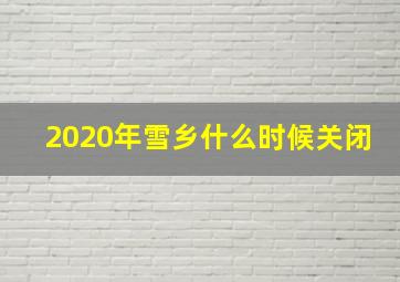 2020年雪乡什么时候关闭