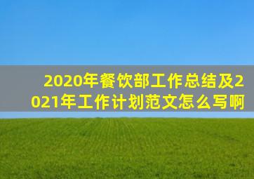 2020年餐饮部工作总结及2021年工作计划范文怎么写啊