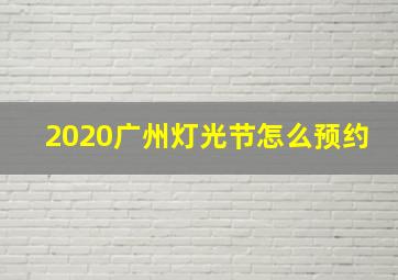 2020广州灯光节怎么预约