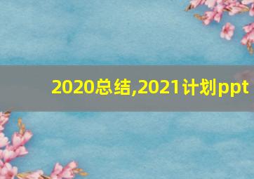 2020总结,2021计划ppt