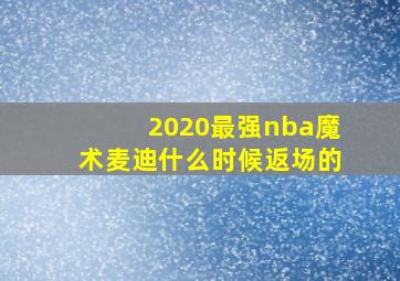 2020最强nba魔术麦迪什么时候返场的