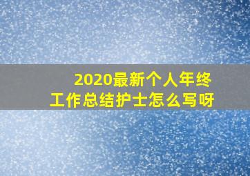 2020最新个人年终工作总结护士怎么写呀