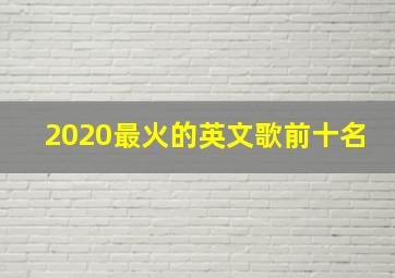 2020最火的英文歌前十名