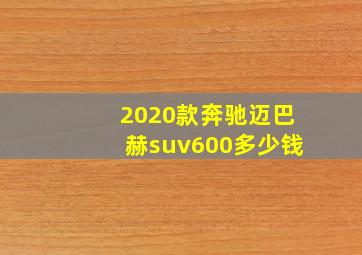 2020款奔驰迈巴赫suv600多少钱