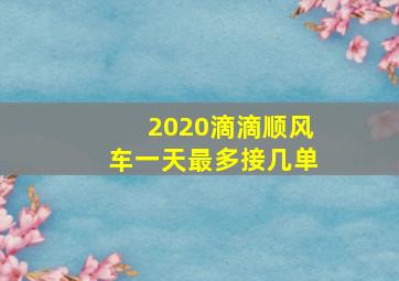 2020滴滴顺风车一天最多接几单