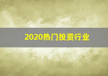 2020热门投资行业