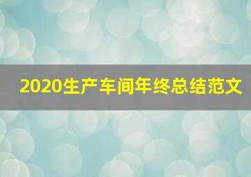 2020生产车间年终总结范文