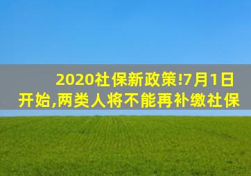 2020社保新政策!7月1日开始,两类人将不能再补缴社保