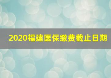 2020福建医保缴费截止日期