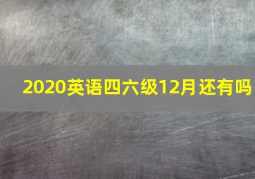 2020英语四六级12月还有吗