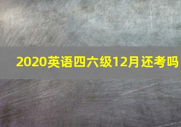 2020英语四六级12月还考吗