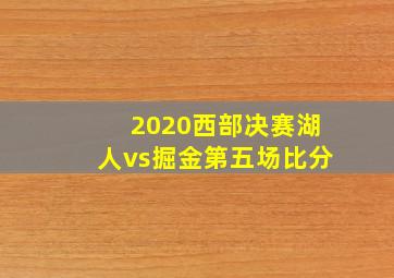 2020西部决赛湖人vs掘金第五场比分