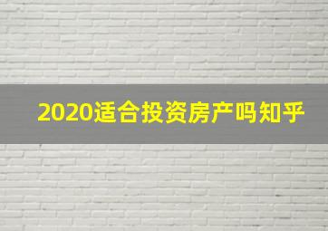 2020适合投资房产吗知乎