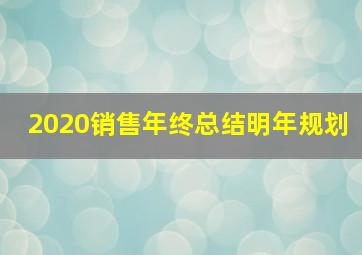 2020销售年终总结明年规划