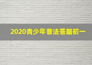 2020青少年普法答题初一