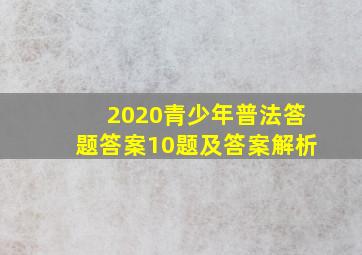 2020青少年普法答题答案10题及答案解析