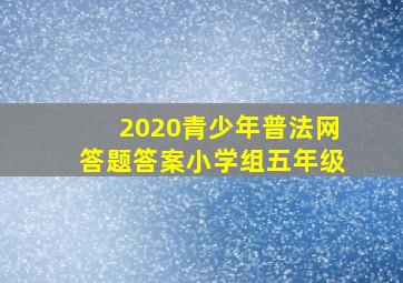 2020青少年普法网答题答案小学组五年级