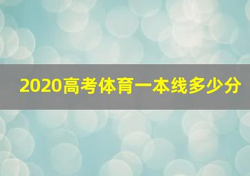 2020高考体育一本线多少分