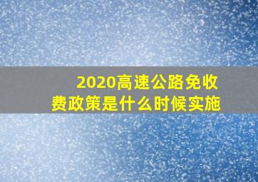 2020高速公路免收费政策是什么时候实施