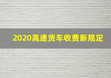 2020高速货车收费新规定