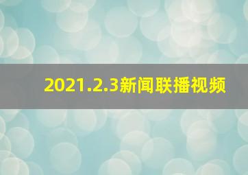 2021.2.3新闻联播视频