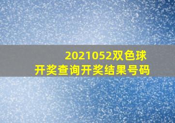 2021052双色球开奖查询开奖结果号码