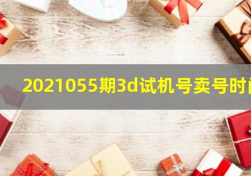 2021055期3d试机号卖号时间