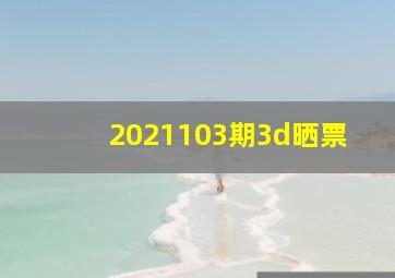 2021103期3d晒票