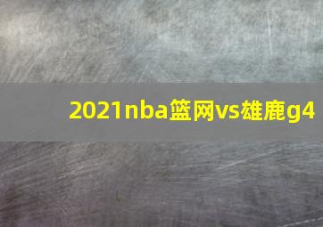 2021nba篮网vs雄鹿g4