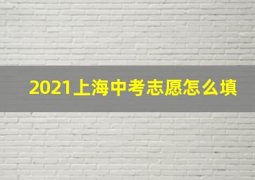 2021上海中考志愿怎么填