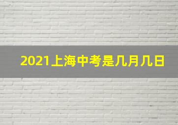 2021上海中考是几月几日