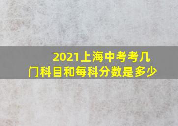 2021上海中考考几门科目和每科分数是多少