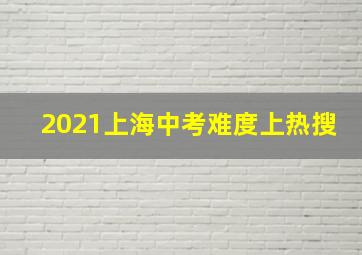 2021上海中考难度上热搜