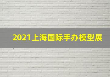 2021上海国际手办模型展