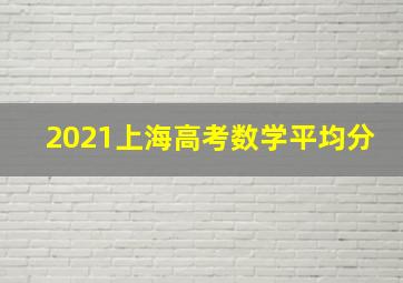 2021上海高考数学平均分