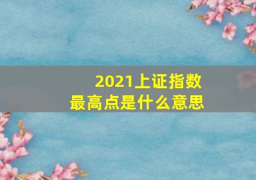 2021上证指数最高点是什么意思