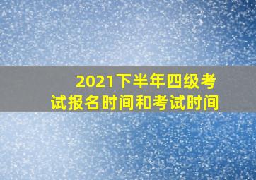 2021下半年四级考试报名时间和考试时间