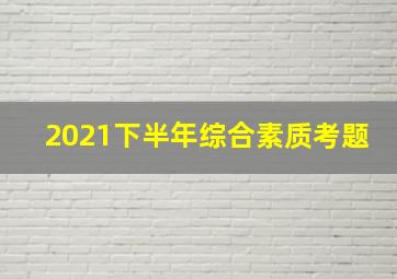 2021下半年综合素质考题