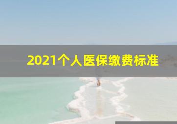 2021个人医保缴费标准